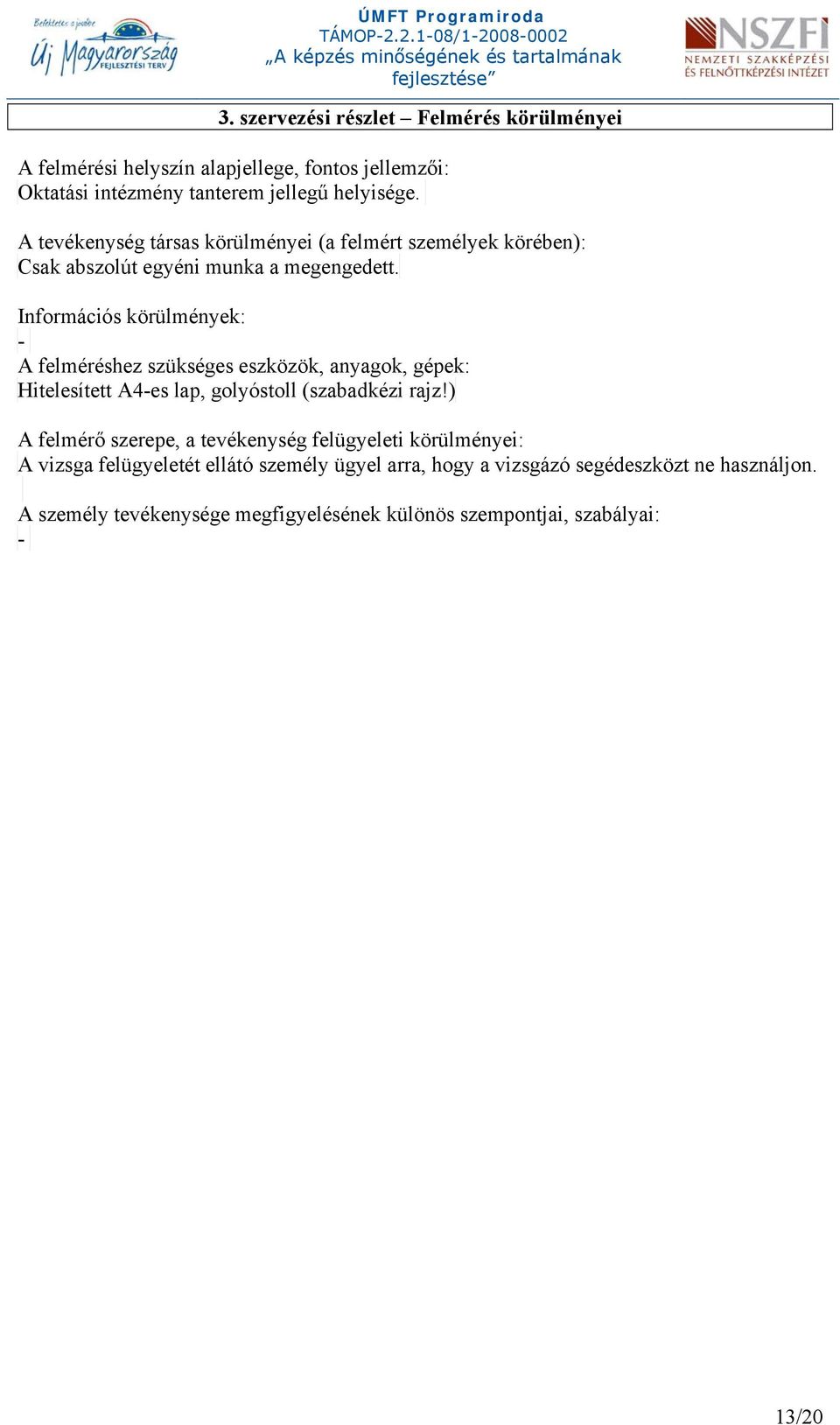 Információs körülmények: - A felméréshez szükséges eszközök, anyagok, gépek: Hitelesített A4-es lap, golyóstoll (szabadkézi rajz!