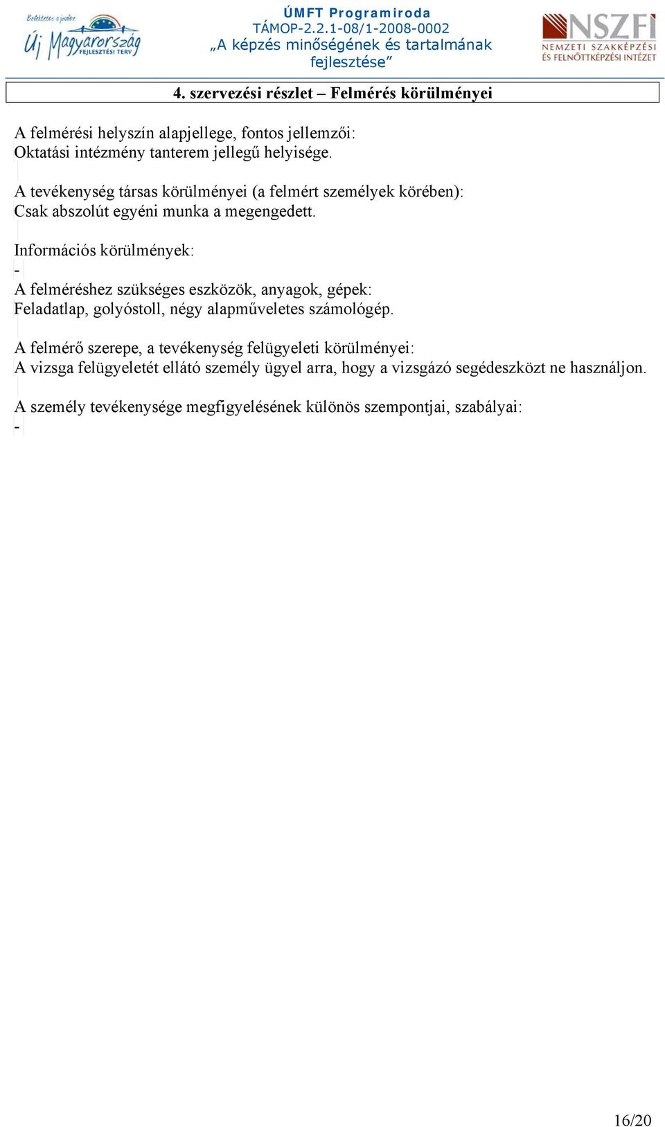 Információs körülmények: - A felméréshez szükséges eszközök, anyagok, gépek: Feladatlap, golyóstoll, négy alapműveletes számológép.