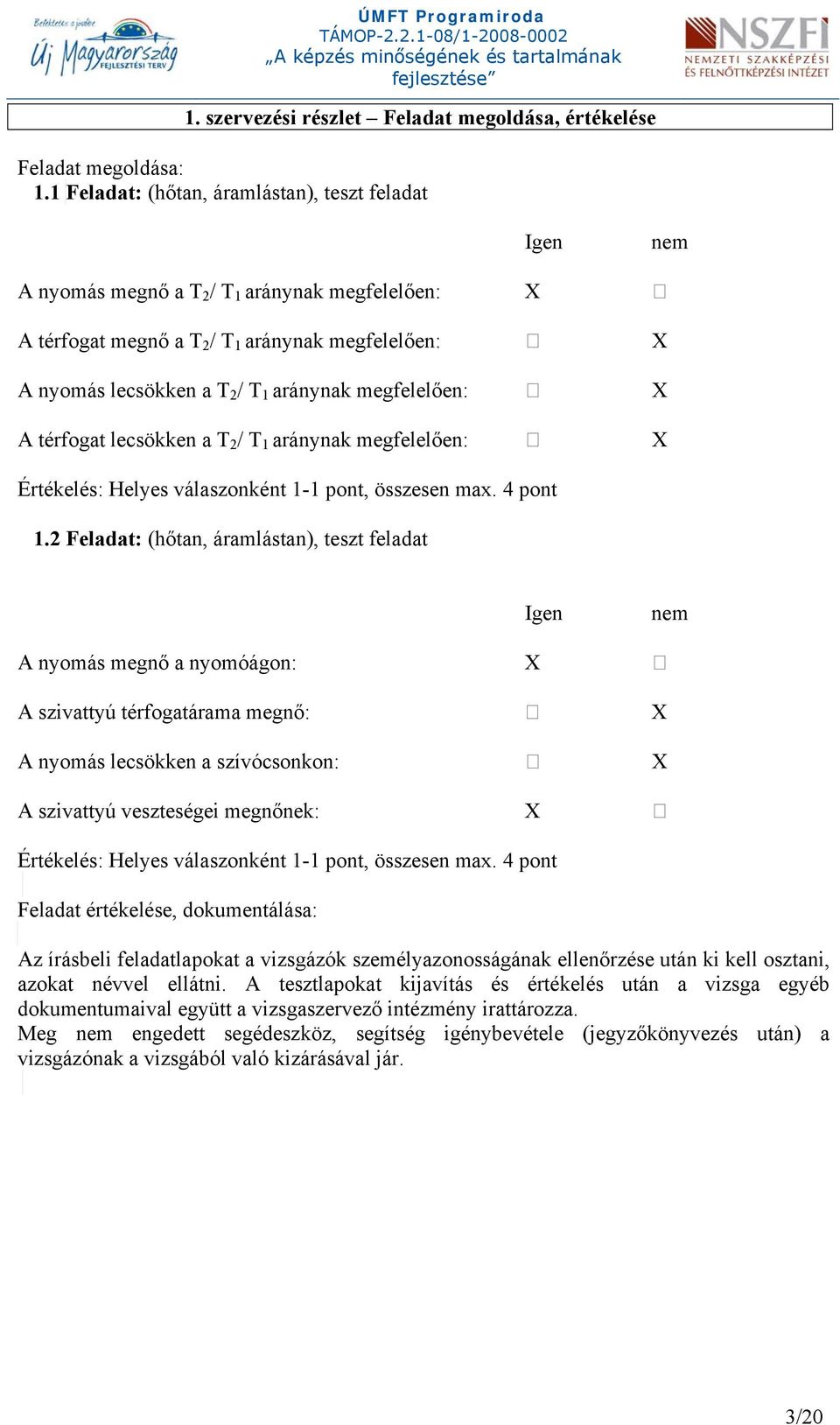 megfelelően: X A térfogat lecsökken a T 2 / T 1 aránynak megfelelően: X Értékelés: Helyes válaszonként 1-1 pont, összesen max. 4 pont 1.