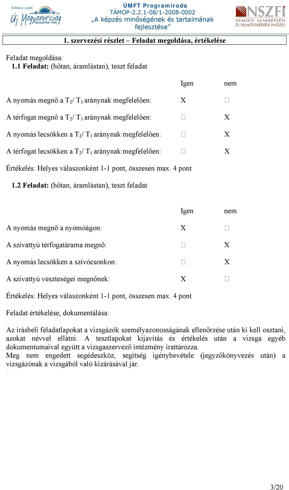 megfelelően: X A térfogat lecsökken a T 2 / T 1 aránynak megfelelően: X Értékelés: Helyes válaszonként 1-1 pont, összesen max. 4 pont 1.