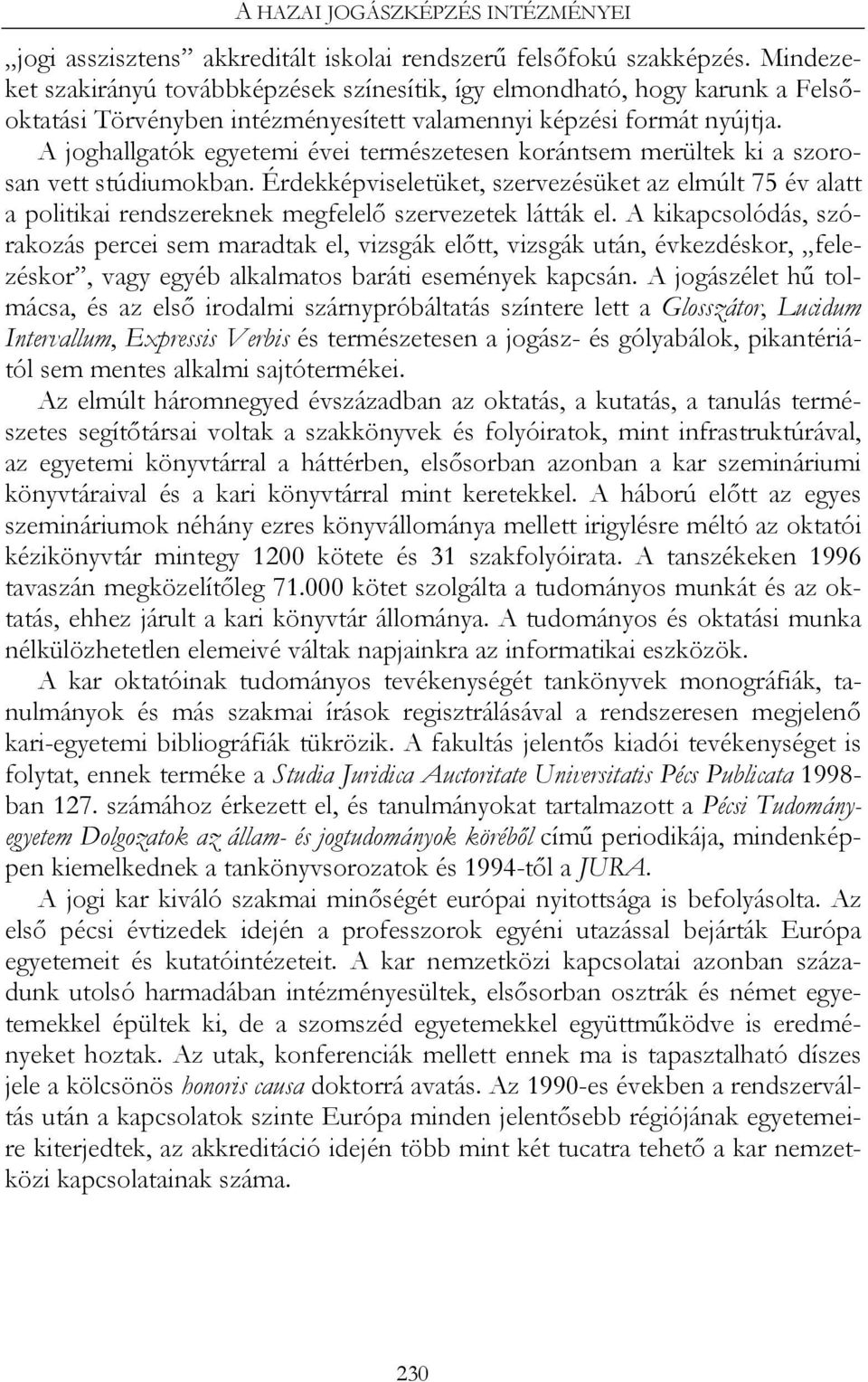 A joghallgatók egyetemi évei természetesen korántsem merültek ki a szorosan vett stúdiumokban.