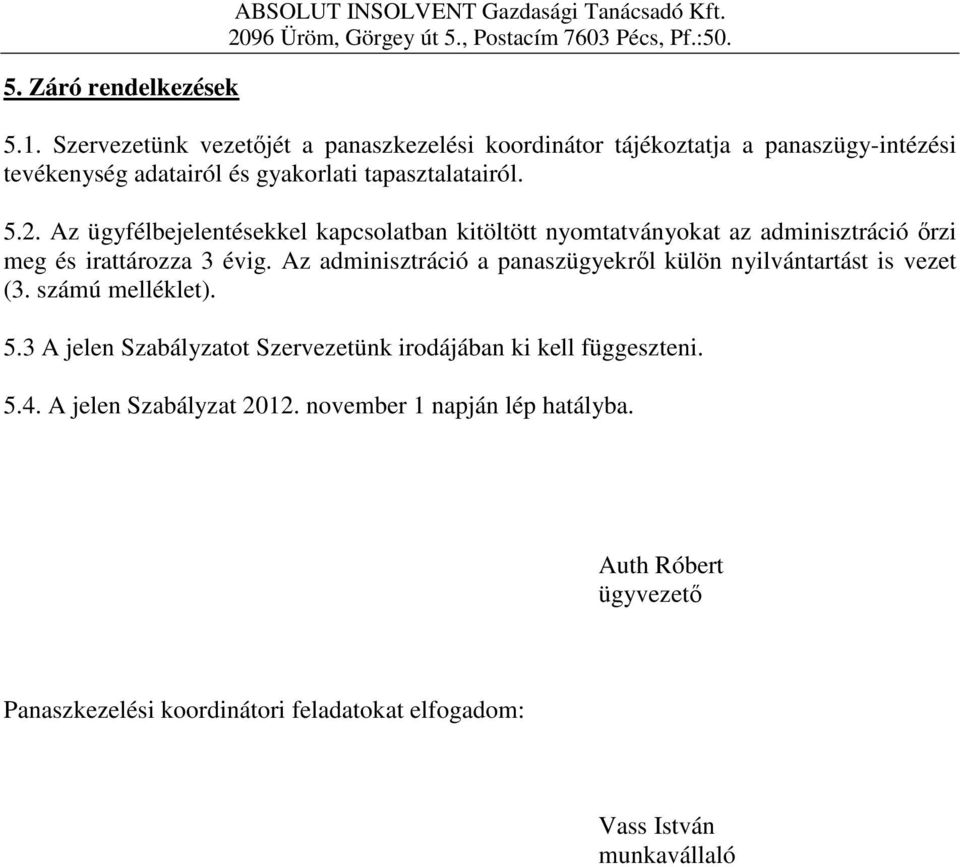 Az ügyfélbejelentésekkel kapcsolatban kitöltött nyomtatványokat az adminisztráció őrzi meg és irattározza 3 évig.