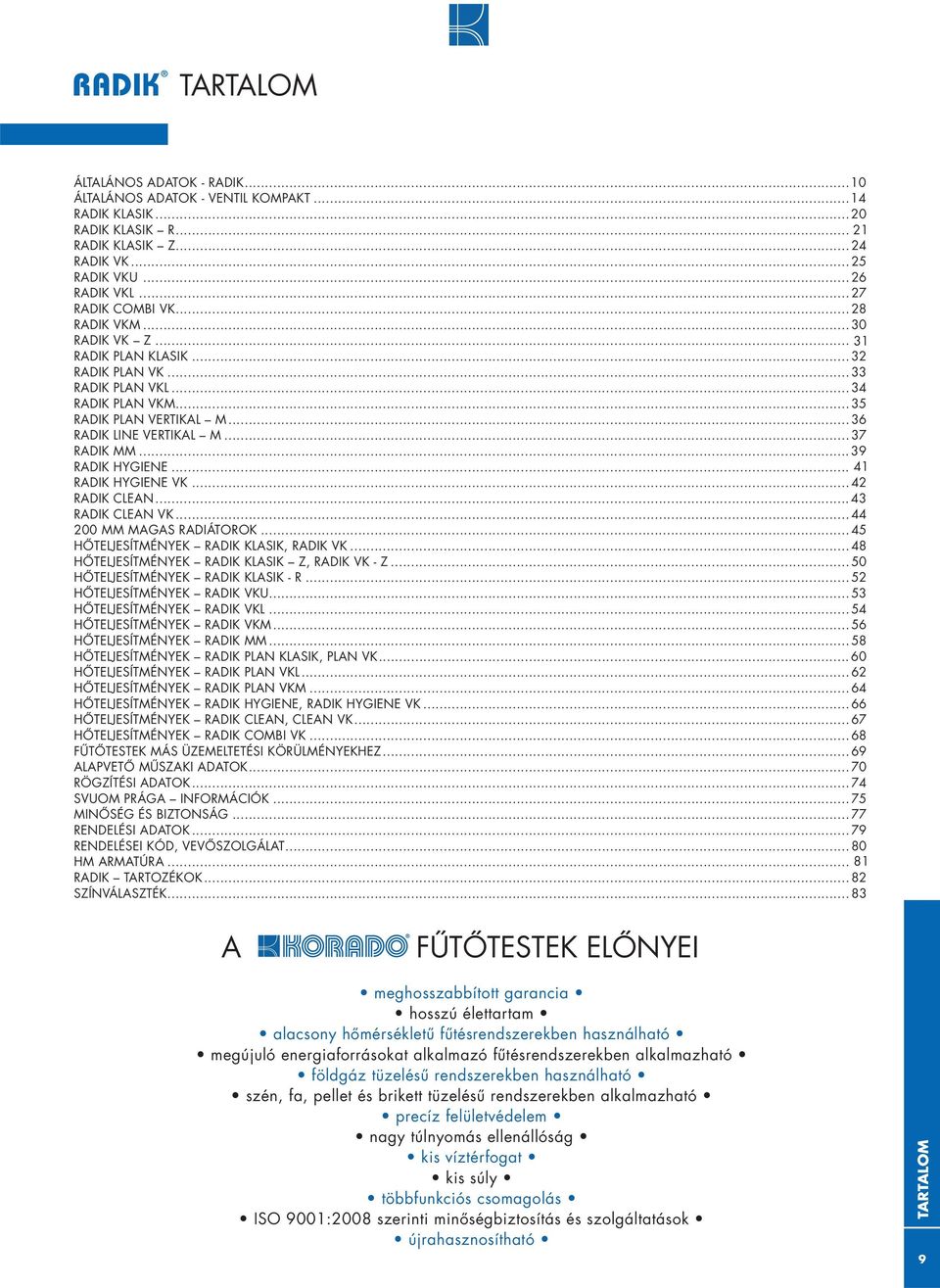 .. 41 RADIK HYGIENE VK... 42 RADIK CEAN... 43 RADIK CEAN VK... 44 200 MM MAGAS RADIÁTOROK... 45 HŐTEJESÍTMÉNYEK RADIK KASIK, RADIK VK... 48 HŐTEJESÍTMÉNYEK RADIK KASIK Z, RADIK VK - Z.