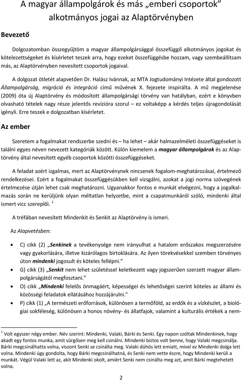 Halász Ivánnak, az MTA Jogtudományi Intézete által gondozott Állampolgárság, migráció és integráció című művének X. fejezete inspirálta.