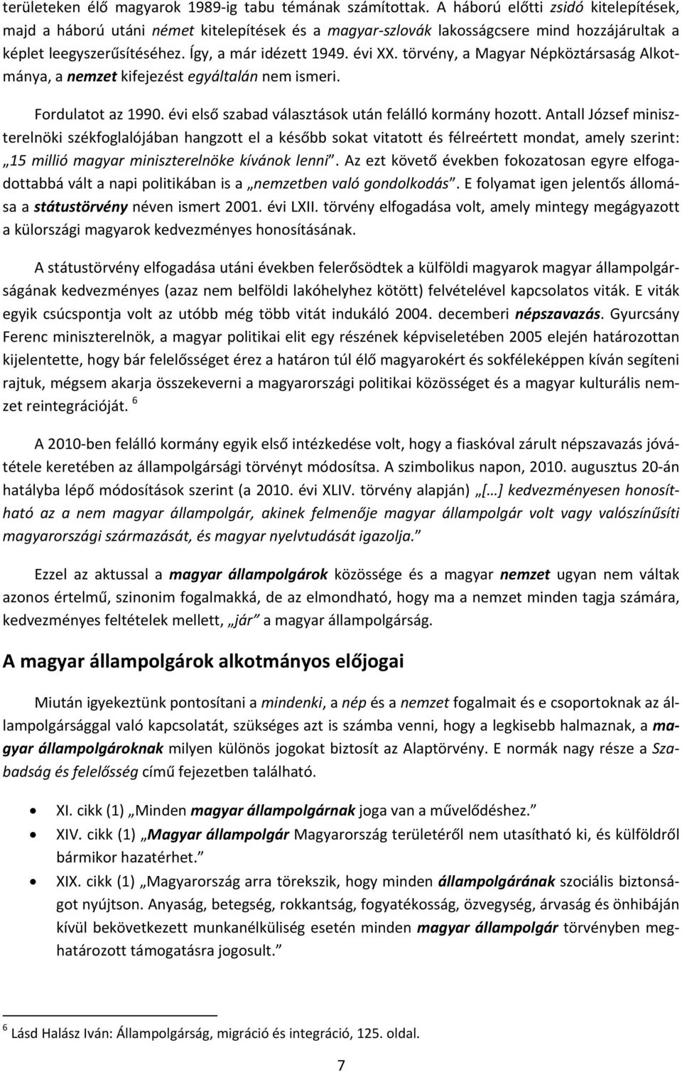 törvény, a Magyar Népköztársaság Alkotmánya, a nemzet kifejezést egyáltalán nem ismeri. Fordulatot az 1990. évi első szabad választások után felálló kormány hozott.