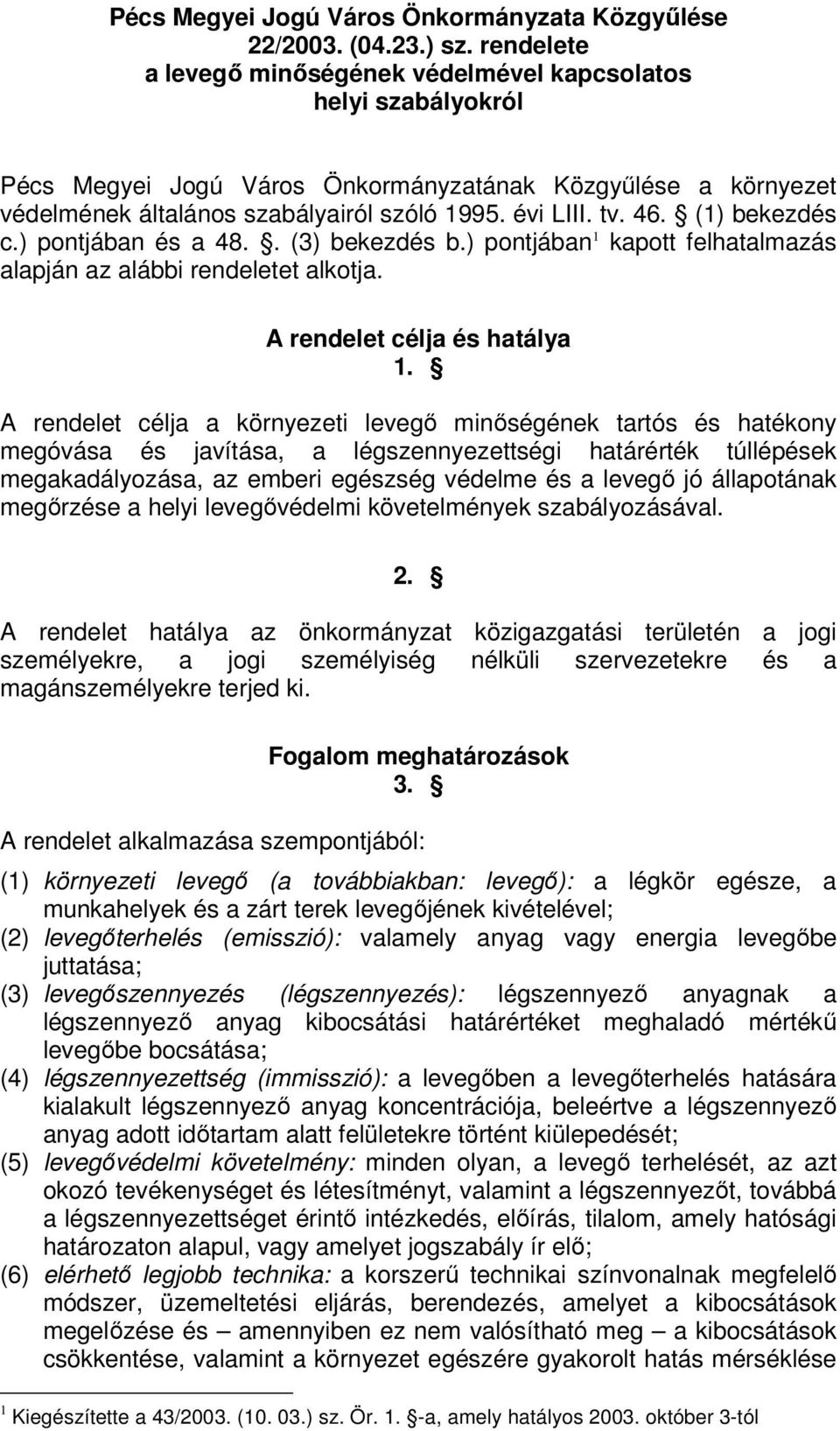 (1) bekezdés c.) pontjában és a 48.. (3) bekezdés b.) pontjában 1 kapott felhatalmazás alapján az alábbi rendeletet alkotja. A rendelet célja és hatálya 1.