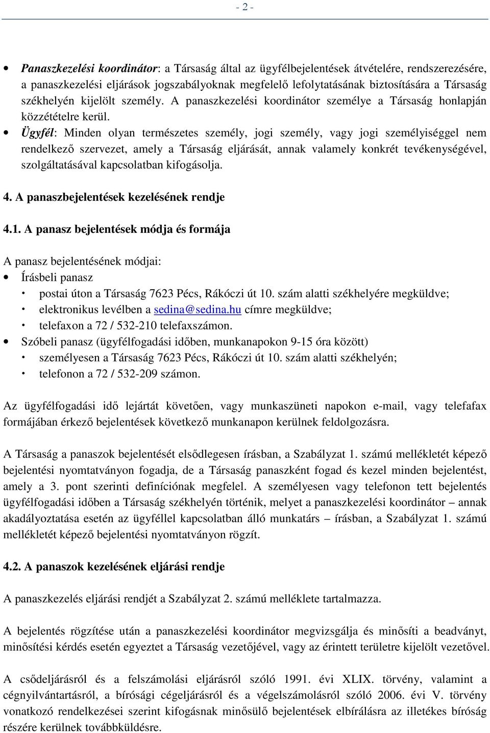 Ügyfél: Minden olyan természetes személy, jogi személy, vagy jogi személyiséggel nem rendelkező szervezet, amely a Társaság eljárását, annak valamely konkrét tevékenységével, szolgáltatásával