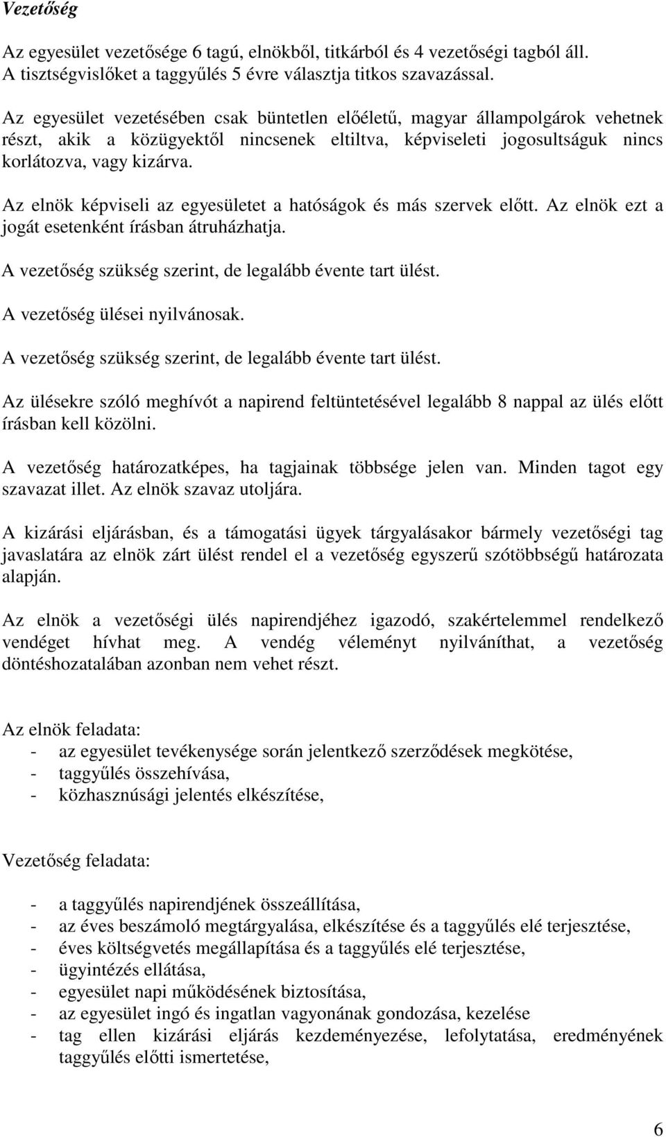 Az elnök képviseli az egyesületet a hatóságok és más szervek elıtt. Az elnök ezt a jogát esetenként írásban átruházhatja. A vezetıség szükség szerint, de legalább évente tart ülést.