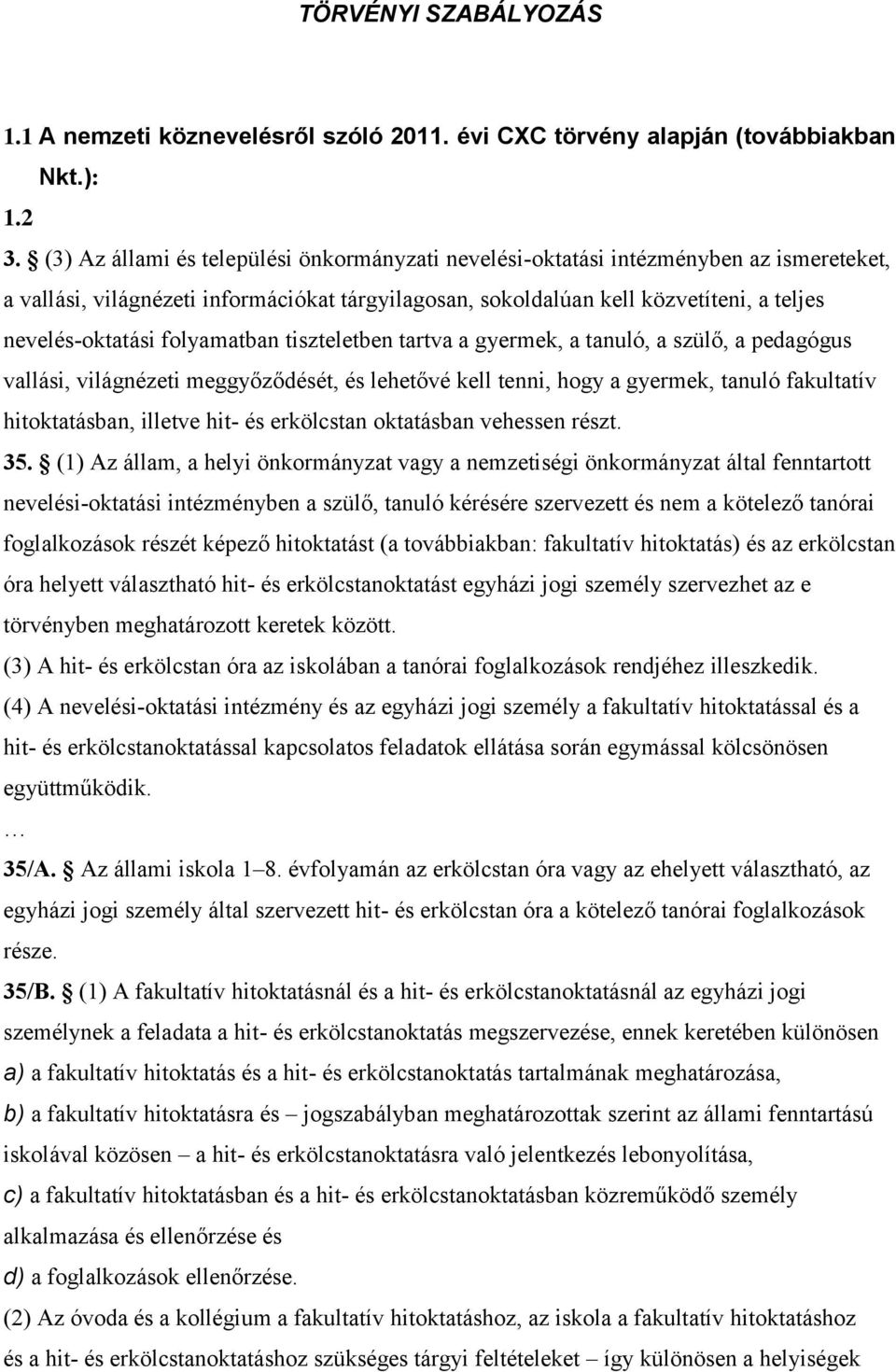 folyamatban tiszteletben tartva a gyermek, a tanuló, a szülő, a pedagógus vallási, világnézeti meggyőződését, és lehetővé kell tenni, hogy a gyermek, tanuló fakultatív hitoktatásban, illetve hit- és