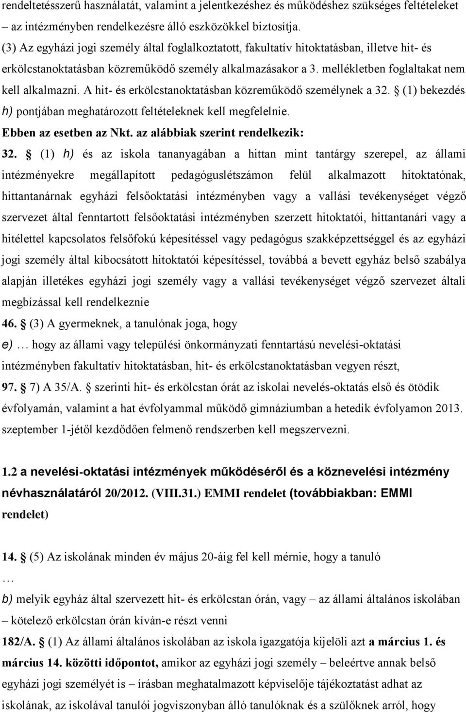 A hit- és erkölcstanoktatásban közreműködő személynek a 32. (1) bekezdés h) pontjában meghatározott feltételeknek kell megfelelnie. Ebben az esetben az Nkt. az alábbiak szerint rendelkezik: 32.