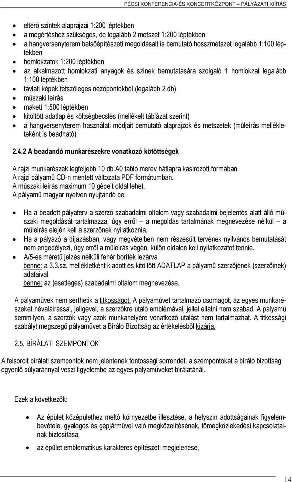 műszaki leírás makett 1:500 léptékben kitöltött adatlap és költségbecslés (mellékelt táblázat szerint) a hangversenyterem használati módjait bemutató alaprajzok és metszetek (műleírás mellékleteként