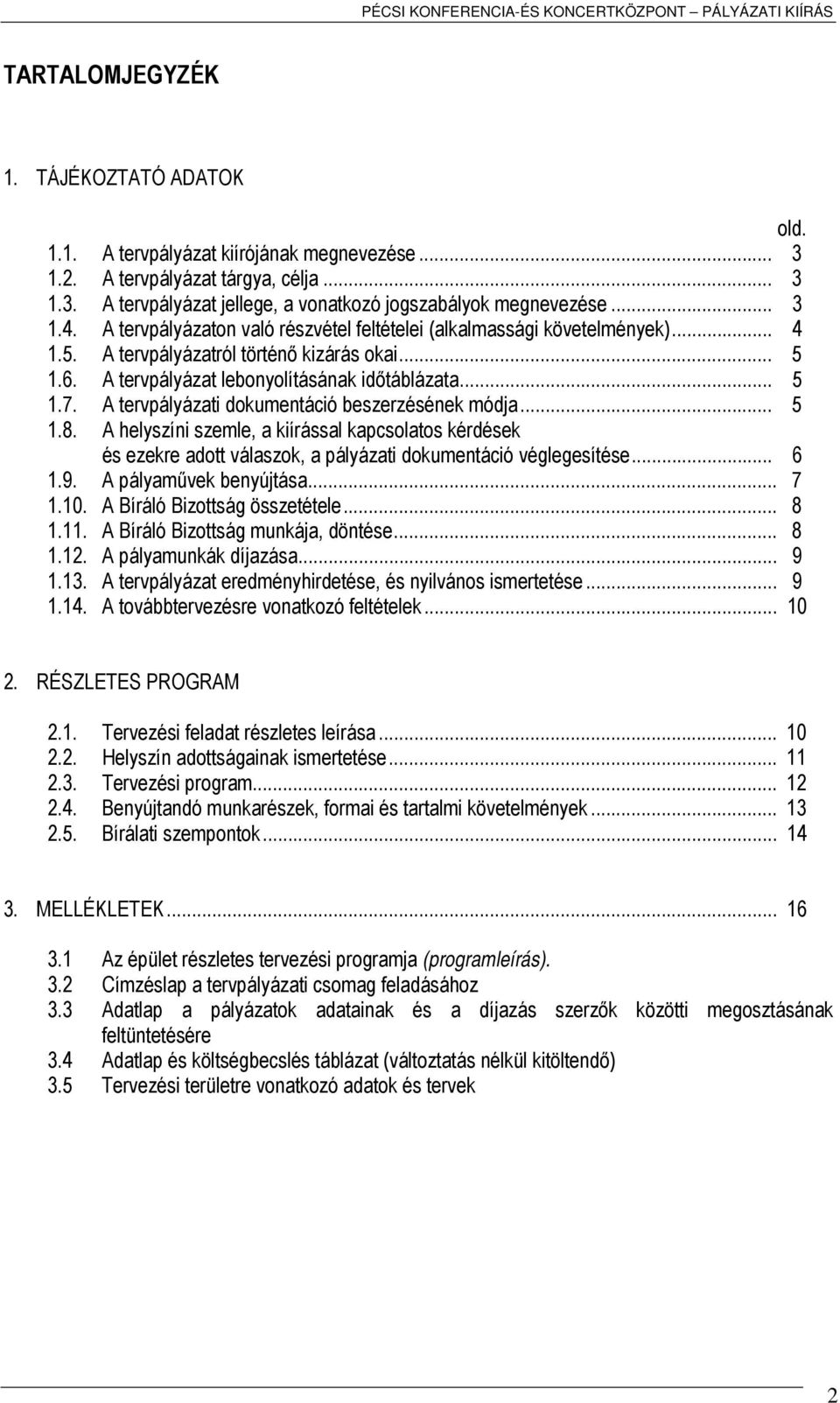 A tervpályázati dokumentáció beszerzésének módja... 5 1.8. A helyszíni szemle, a kiírással kapcsolatos kérdések és ezekre adott válaszok, a pályázati dokumentáció véglegesítése... 6 1.9.