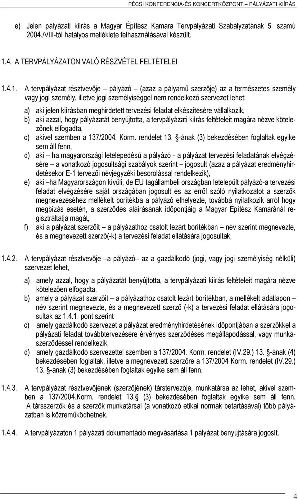 meghirdetett tervezési feladat elkészítésére vállalkozik, b) aki azzal, hogy pályázatát benyújtotta, a tervpályázati kiírás feltételeit magára nézve kötelezőnek elfogadta, c) akivel szemben a