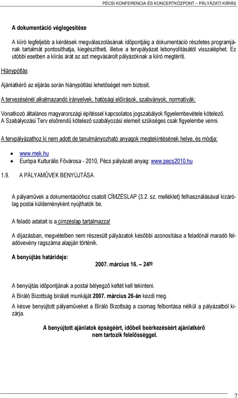 A tervezésénél alkalmazandó irányelvek, hatósági előírások, szabványok, normatívák: Vonatkozó általános magyarországi építéssel kapcsolatos jogszabályok figyelembevétele kötelező.