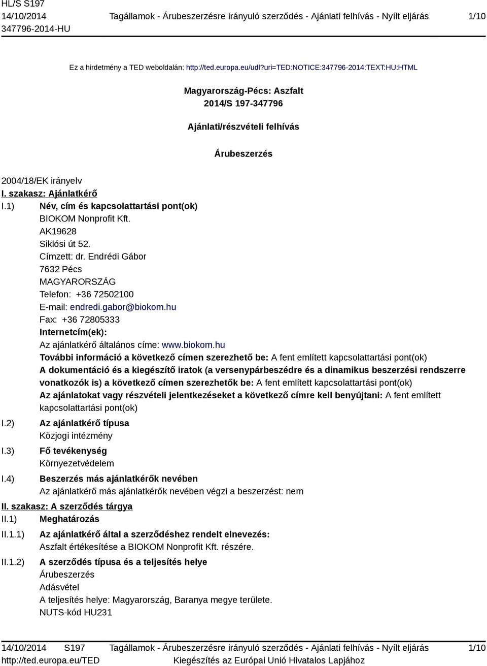 1) Név, cím és kapcsolattartási pont(ok) BIOKOM Nonprofit Kft. AK19628 Siklósi út 52. Címzett: dr. Endrédi Gábor 7632 Pécs MAGYARORSZÁG Telefon: +36 72502100 E-mail: endredi.gabor@biokom.