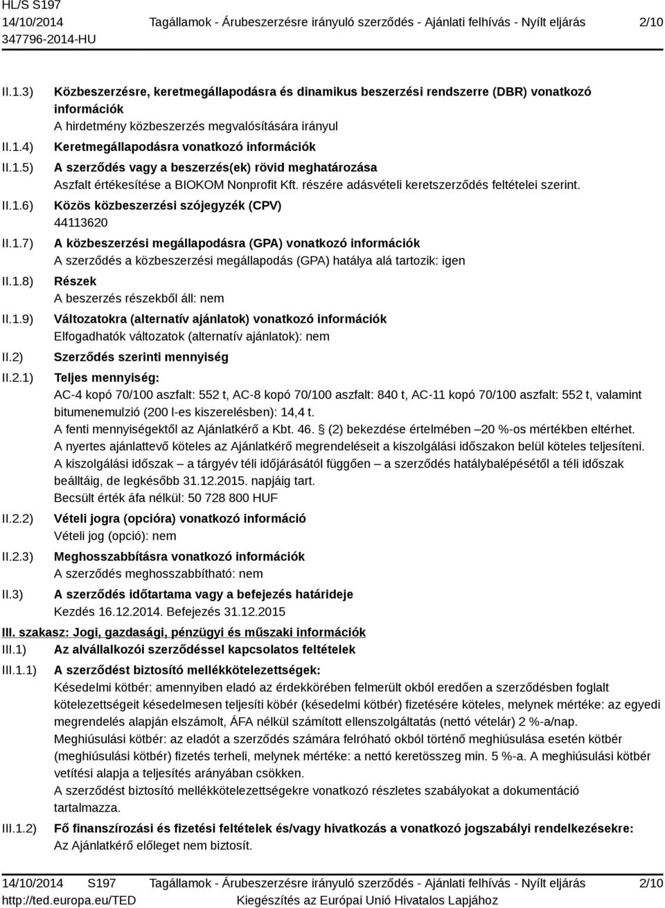 3) Közbeszerzésre, keretmegállapodásra és dinamikus beszerzési rendszerre (DBR) vonatkozó információk A hirdetmény közbeszerzés megvalósítására irányul Keretmegállapodásra vonatkozó információk A