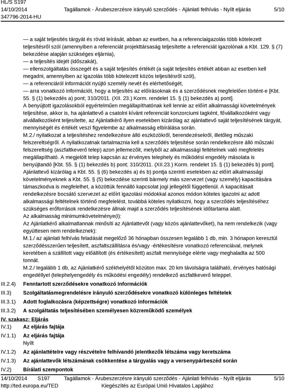 1) 2) a saját teljesítés tárgyát és rövid leírását, abban az esetben, ha a referenciaigazolás több kötelezett teljesítésről szól (amennyiben a referenciát projekttársaság teljesítette a referenciát