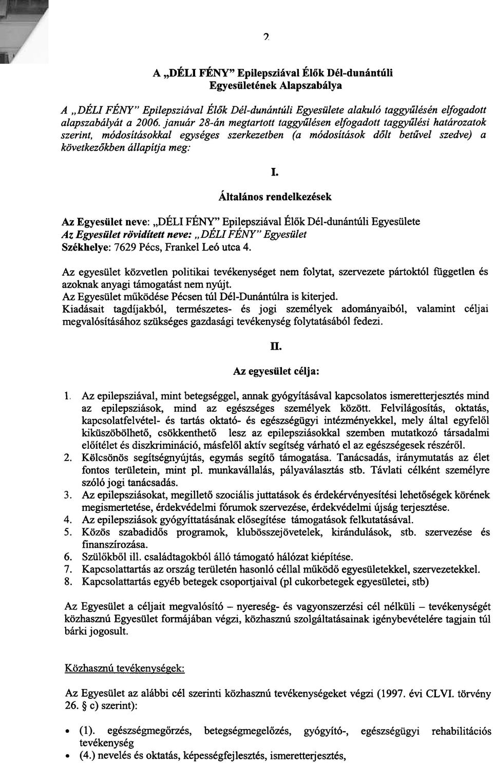 rendelkezések Az Egyesület neve: "DÉLI FÉNY" Epilepsziával Élõk Dél-dunántúli Egyesülete Az Egyesület rövidített neve: "DÉLI FÉNY" Egyesület Székhelye: 7629 Pécs, Frankel Leó utca 4.