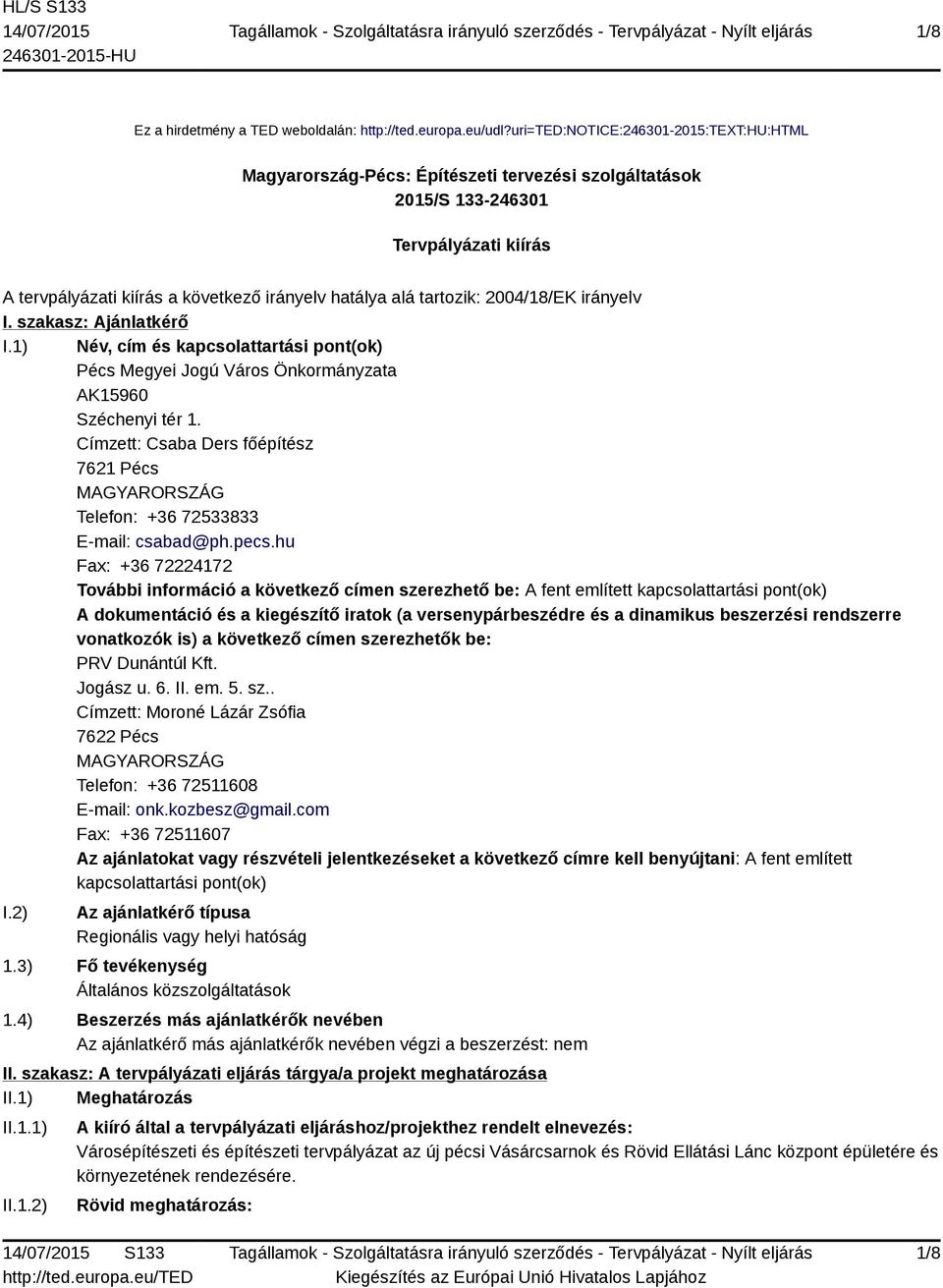 2004/18/EK irányelv I. szakasz: Ajánlatkérő I.1) Név, cím és kapcsolattartási pont(ok) Pécs Megyei Jogú Város Önkormányzata AK15960 Széchenyi tér 1.