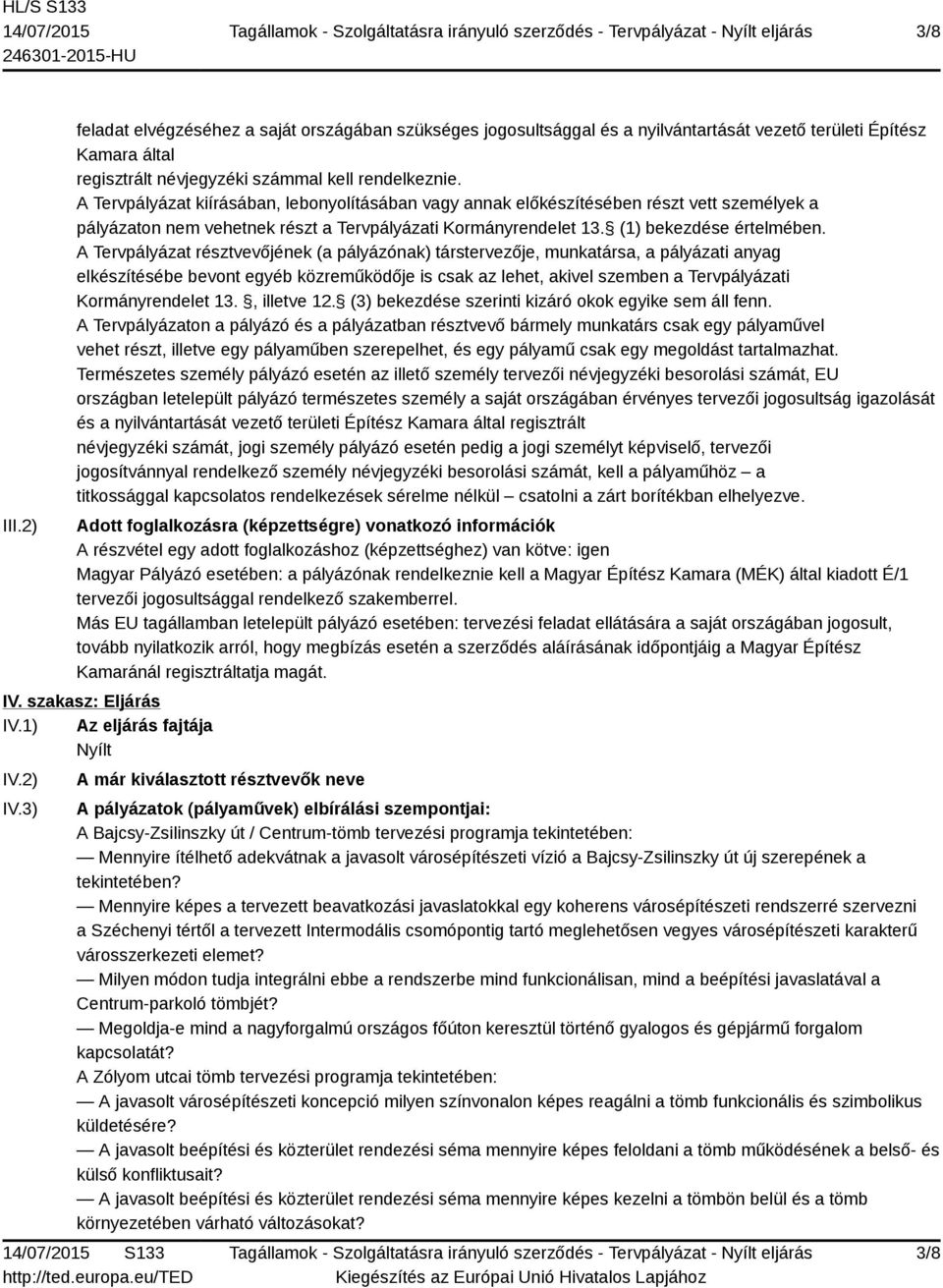 A Tervpályázat résztvevőjének (a pályázónak) társtervezője, munkatársa, a pályázati anyag elkészítésébe bevont egyéb közreműködője is csak az lehet, akivel szemben a Tervpályázati Kormányrendelet 13.