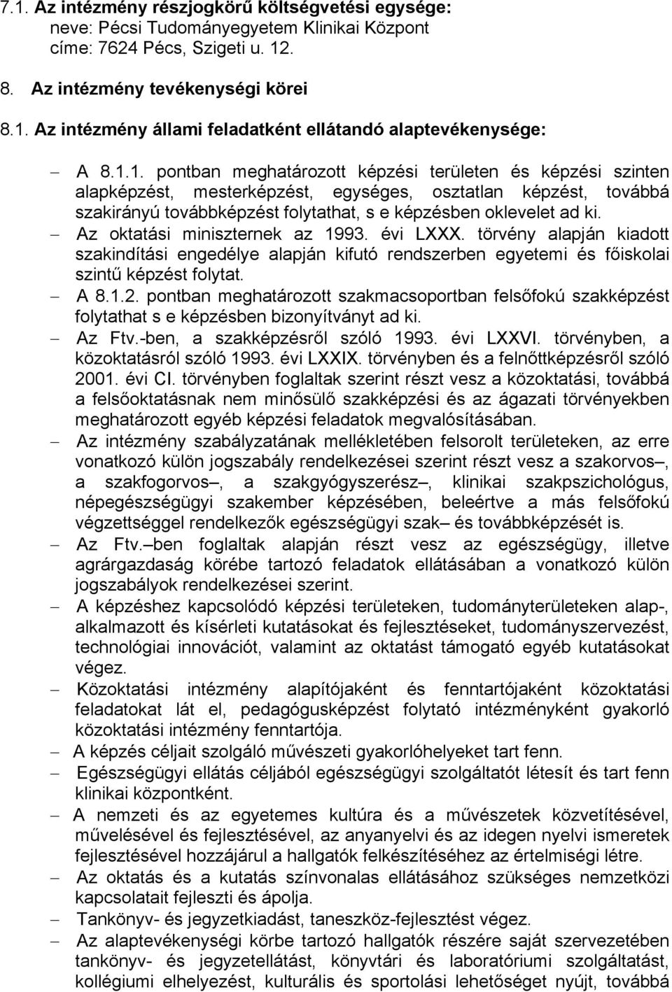 Az oktatási miniszternek az 1993. évi LXXX. törvény alapján kiadott szakindítási engedélye alapján kifutó rendszerben egyetemi és főiskolai szintű képzést folytat. A 8.1.2.