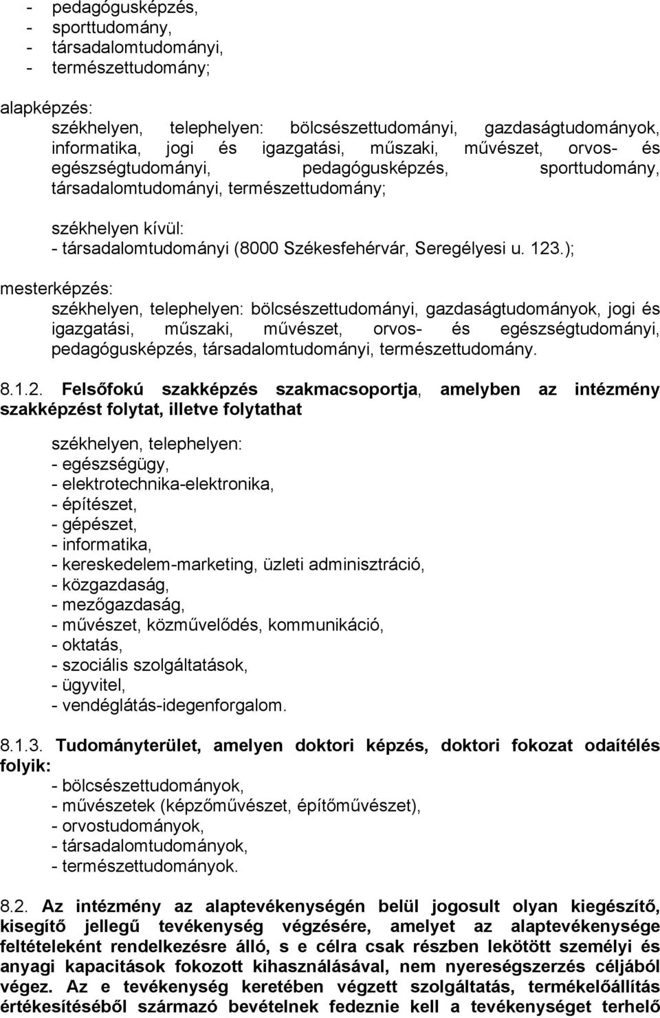 ); mesterképzés: székhelyen, telephelyen: bölcsészettudományi, gazdaságtudományok, jogi és igazgatási, műszaki, művészet, orvos- és egészségtudományi, pedagógusképzés, társadalomtudományi,