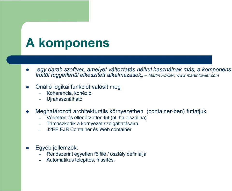 com Önálló logikai funkciót valósít meg Koherencia, kohézió Ujrahasználható Meghatározott architekturális környezetben (container-ben)