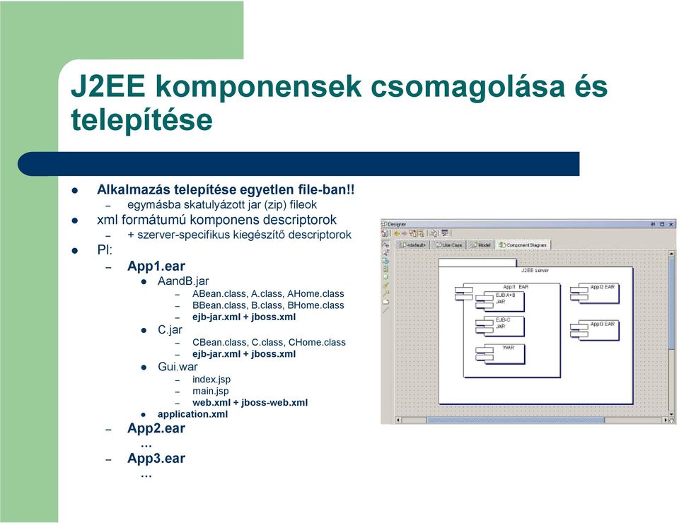descriptorok Pl: App1.ear AandB.jar ABean.class, A.class, AHome.class BBean.class, B.class, BHome.class ejb-jar.