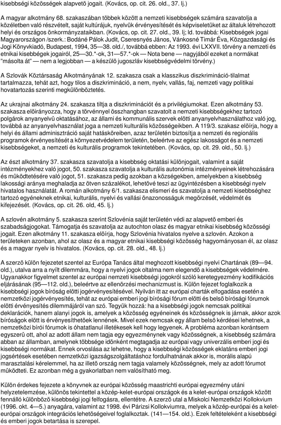 önkormányzataikban. (Kovács, op. cit. 27. old., 39. lj; ld. továbbá: Kisebbségek jogai Magyarországon /szerk.