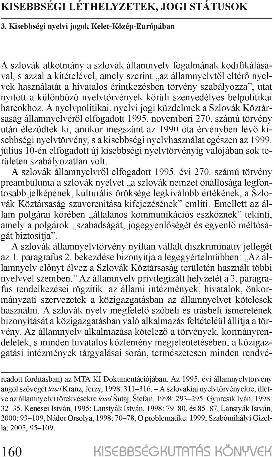 számú törvény után éleződtek ki, amikor megszűnt az 1990 óta érvényben lévő kisebbségi nyelvtörvény, s a kisebbségi nyelvhasználat egészen az 1999.