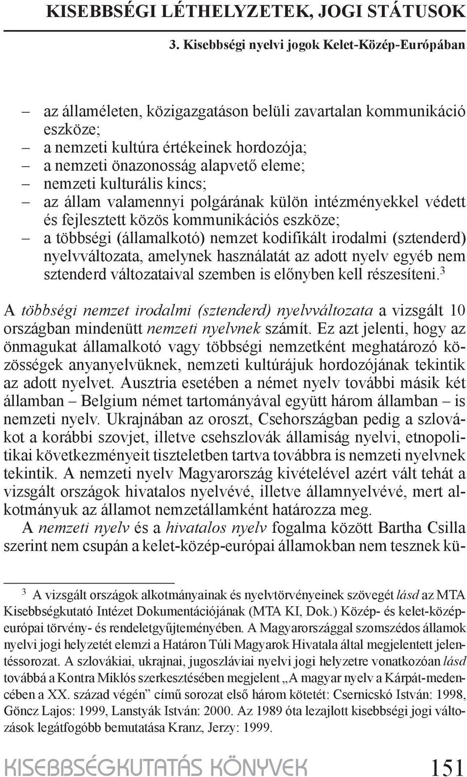 egyéb nem sztenderd változataival szemben is előnyben kell részesíteni. 3 A többségi nemzet irodalmi (sztenderd) nyelvváltozata a vizsgált 10 országban mindenütt nemzeti nyelvnek számít.