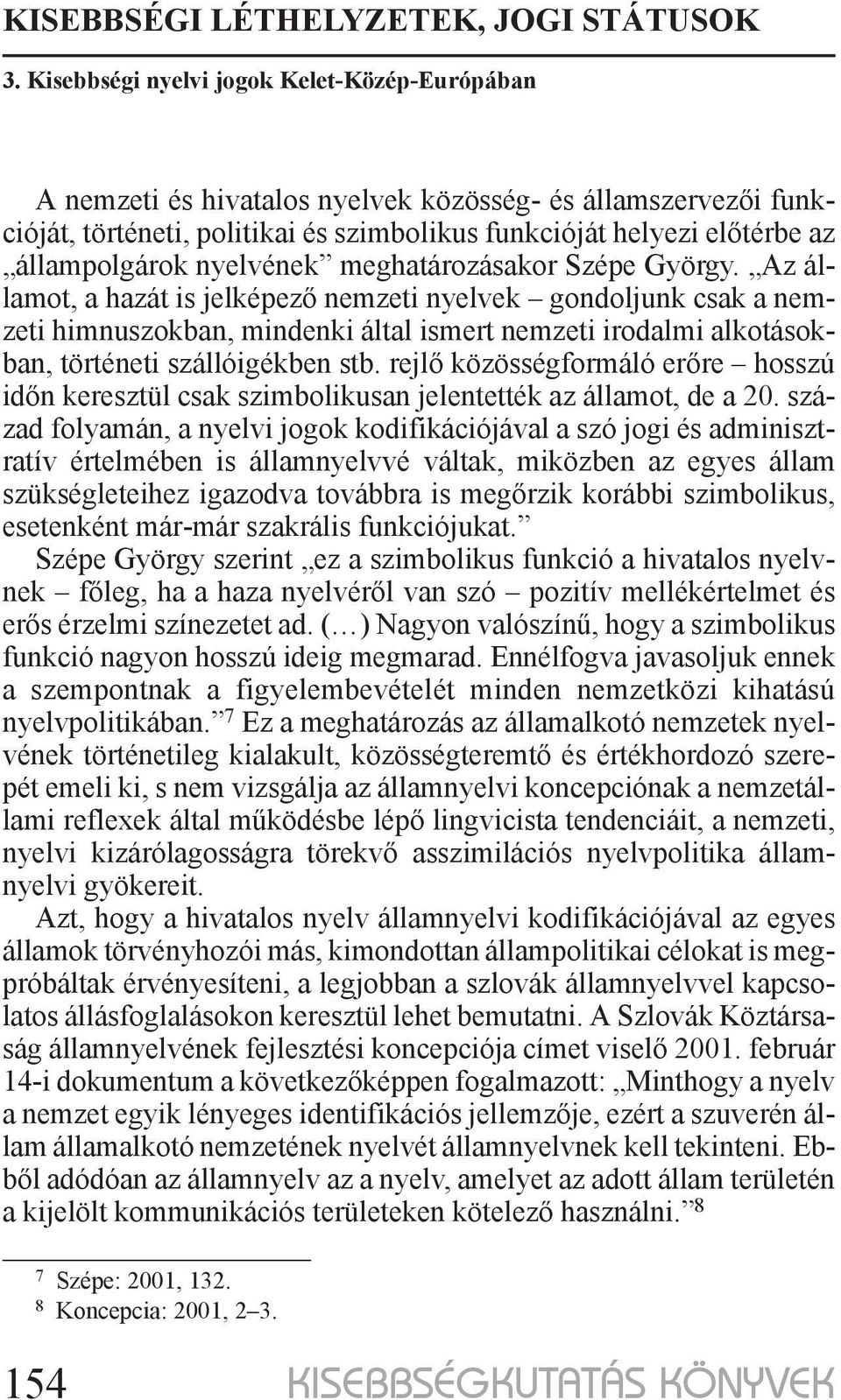 rejlő közösségformáló erőre hosszú időn keresztül csak szimbolikusan jelentették az államot, de a 20.