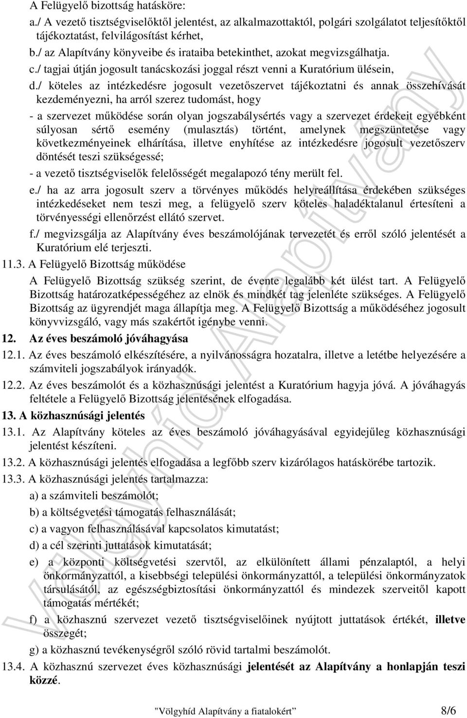 / köteles az intézkedésre jogosult vezetőszervet tájékoztatni és annak összehívását kezdeményezni, ha arról szerez tudomást, hogy - a szervezet működése során olyan jogszabálysértés vagy a szervezet