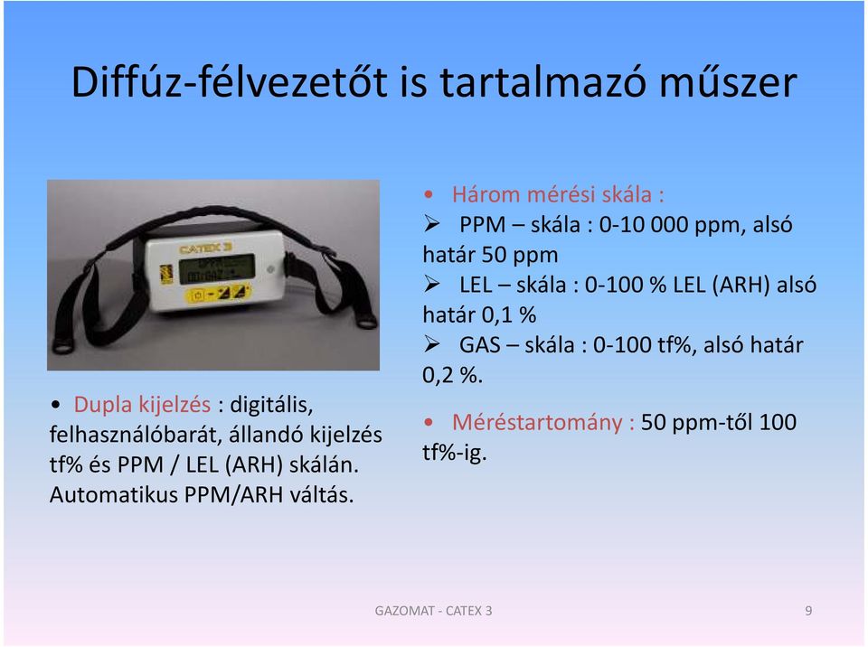 Három mérési skála: PPM skála: 0-10000 ppm, alsó határ50 ppm LEL skála: 0-100 %