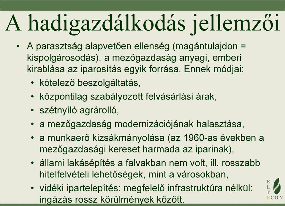 Ennek módjai: kötelező beszolgáltatás, központilag szabályozott felvásárlási árak, szétnyíló agrárolló, a mezőgazdaság modernizációjának halasztása,