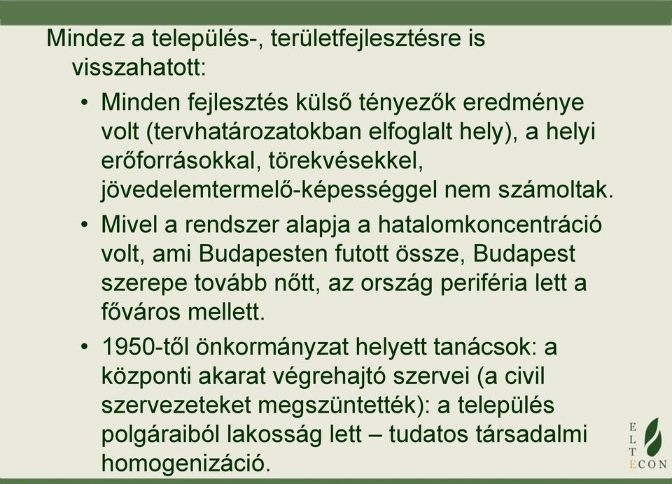 Mivel a rendszer alapja a hatalomkoncentráció volt, ami Budapesten futott össze, Budapest szerepe tovább nőtt, az ország periféria lett a