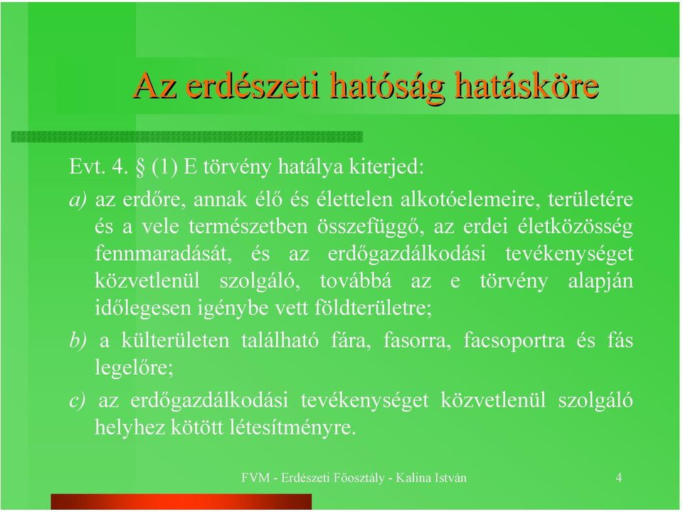 erdei életközösség fennmaradását, és az erdőgazdálkodási tevékenységet közvetlenül szolgáló, továbbá az e törvény alapján időlegesen