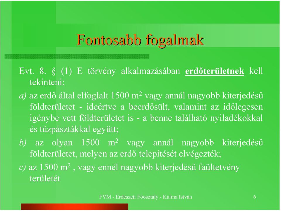 földterületet - ideértve a beerdősült, valamint az időlegesen igénybe vett földterületet is - a benne található nyiladékokkal és