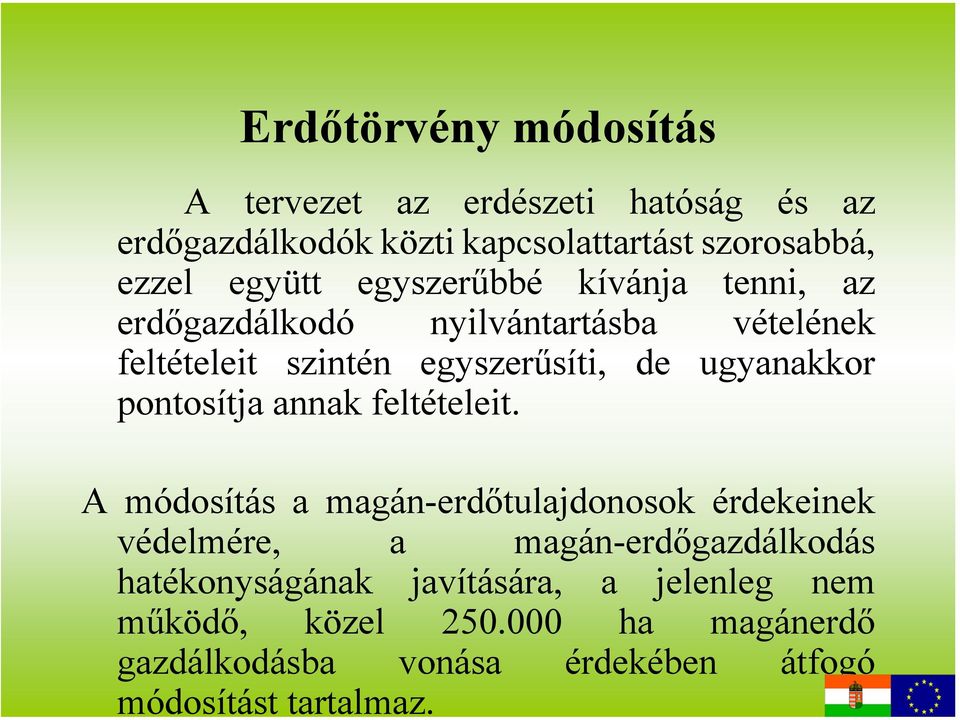 Erdőtörvény módosítás A tervezet az erdészeti hatóság és az erdőgazdálkodók közti kapcsolattartást szorosabbá, ezzel együtt