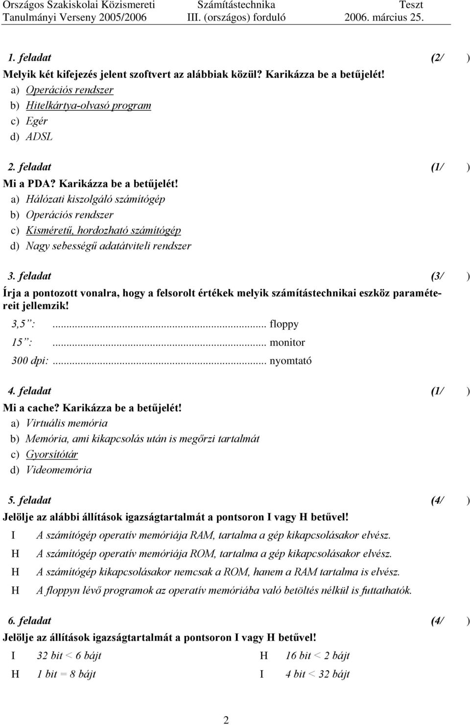 a) álózati kiszolgáló számítógép b) Operációs rendszer c) Kisméretű, hordozható számítógép d) Nagy sebességű adatátviteli rendszer 3.