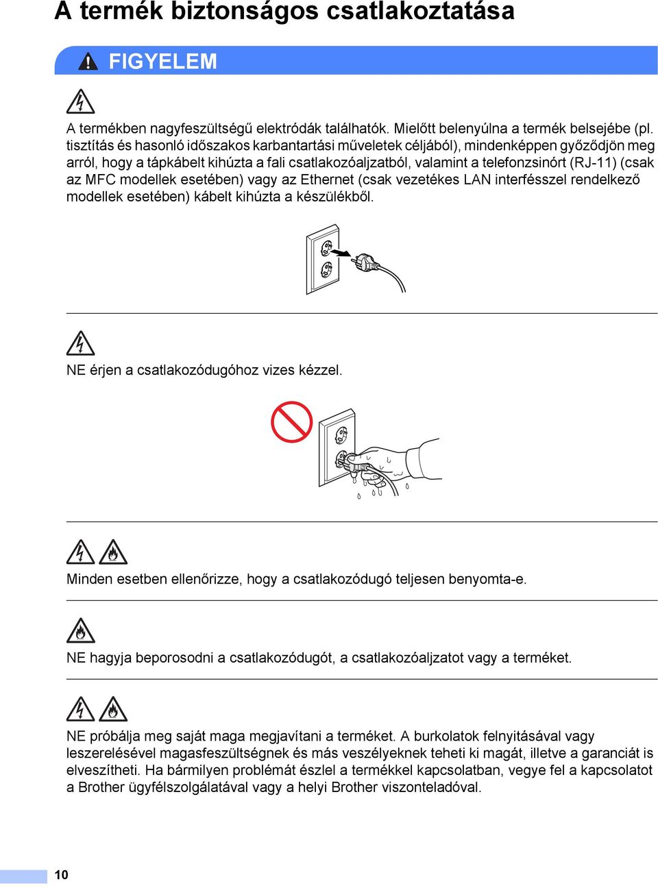 modellek esetében) vagy az Ethernet (csak vezetékes LAN interfésszel rendelkező modellek esetében) kábelt kihúzta a készülékből. NE érjen a csatlakozódugóhoz vizes kézzel.