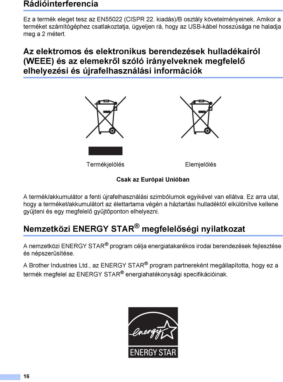 Az elektromos és elektronikus berendezések hulladékairól (WEEE) és az elemekről szóló irányelveknek megfelelő elhelyezési és újrafelhasználási információk 1 Termékjelölés Elemjelölés Csak az Európai