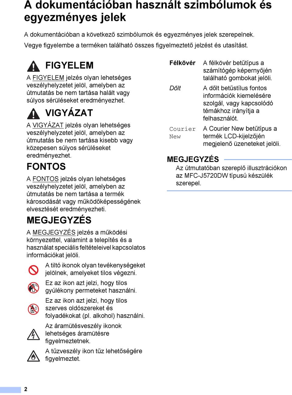 FIGYELEM A FIGYELEM jelzés olyan lehetséges veszélyhelyzetet jelöl, amelyben az útmutatás be nem tartása halált vagy súlyos sérüléseket eredményezhet.