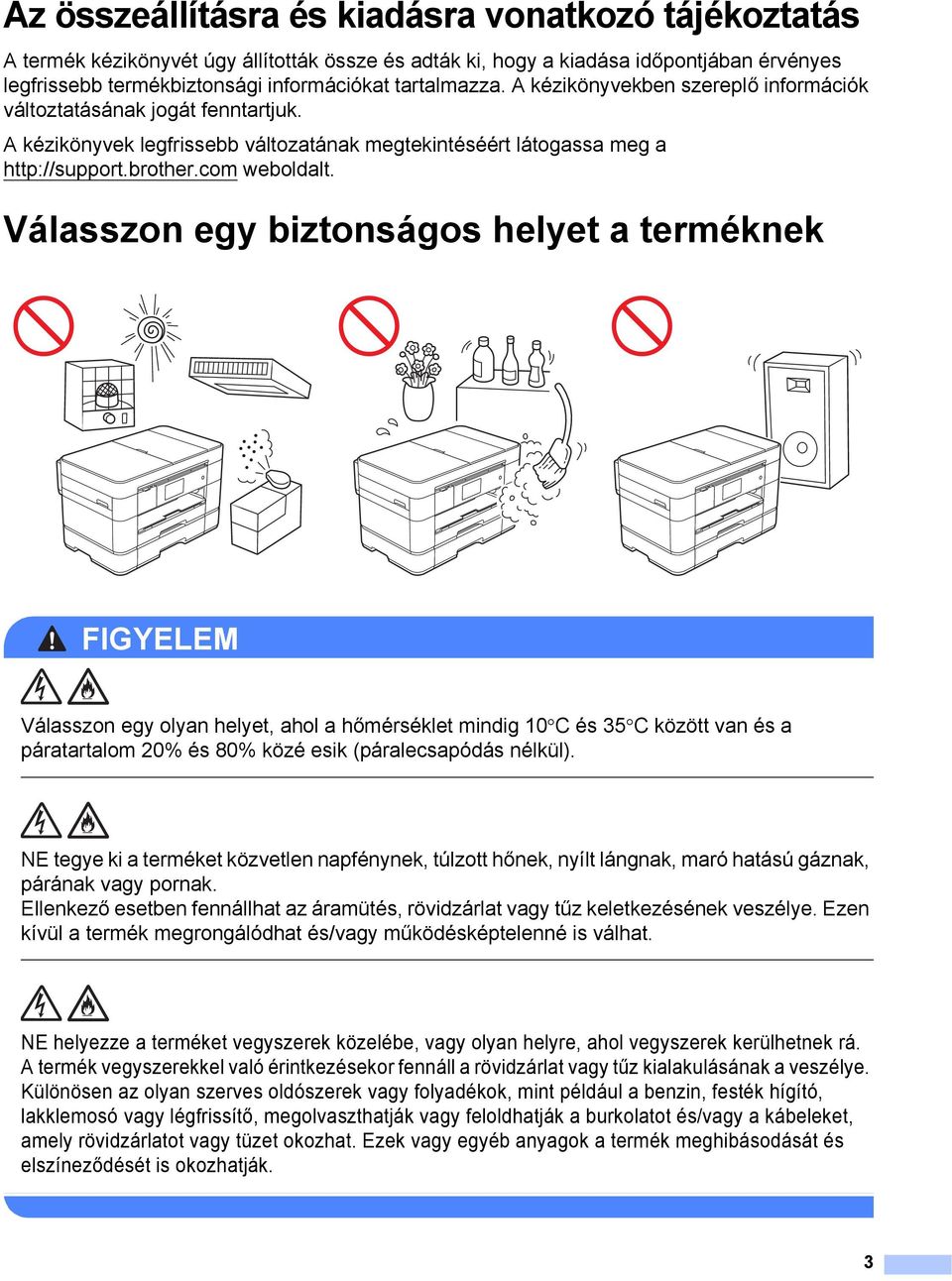 Válasszon egy biztonságos helyet a terméknek 1 FIGYELEM Válasszon egy olyan helyet, ahol a hőmérséklet mindig 10 C és 35 C között van és a páratartalom 20% és 80% közé esik (páralecsapódás nélkül).