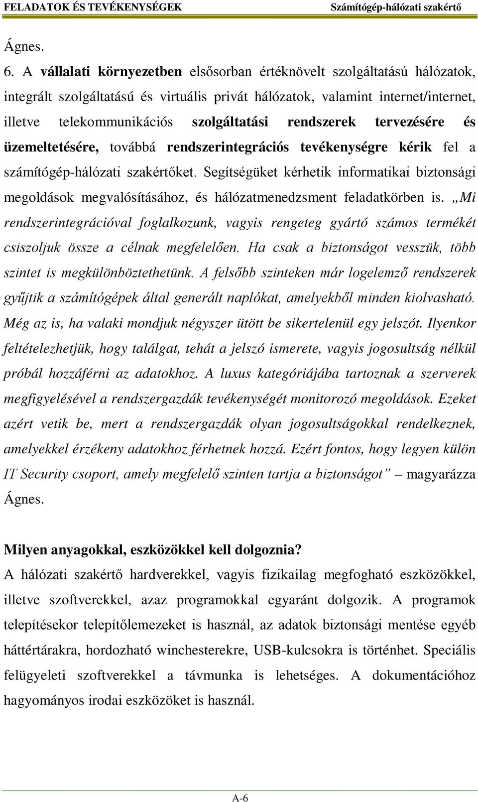 rendszerek tervezésére és üzemeltetésére, továbbá rendszerintegrációs tevékenységre kérik fel a számítógép-hálózati szakértőket.