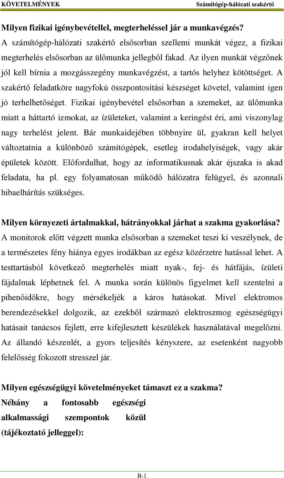 Az ilyen munkát végzőnek jól kell bírnia a mozgásszegény munkavégzést, a tartós helyhez kötöttséget.