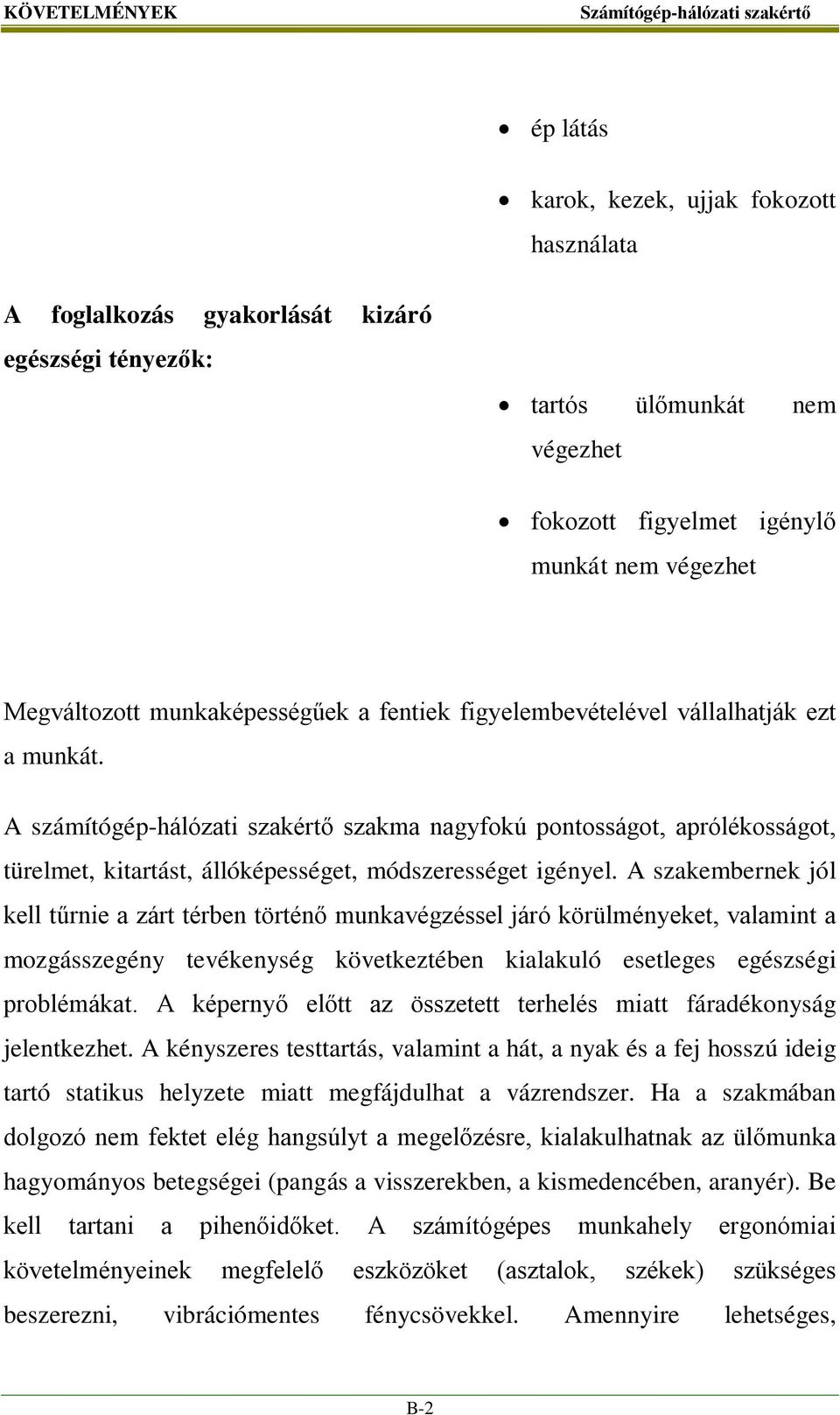 A számítógép-hálózati szakértő szakma nagyfokú pontosságot, aprólékosságot, türelmet, kitartást, állóképességet, módszerességet igényel.