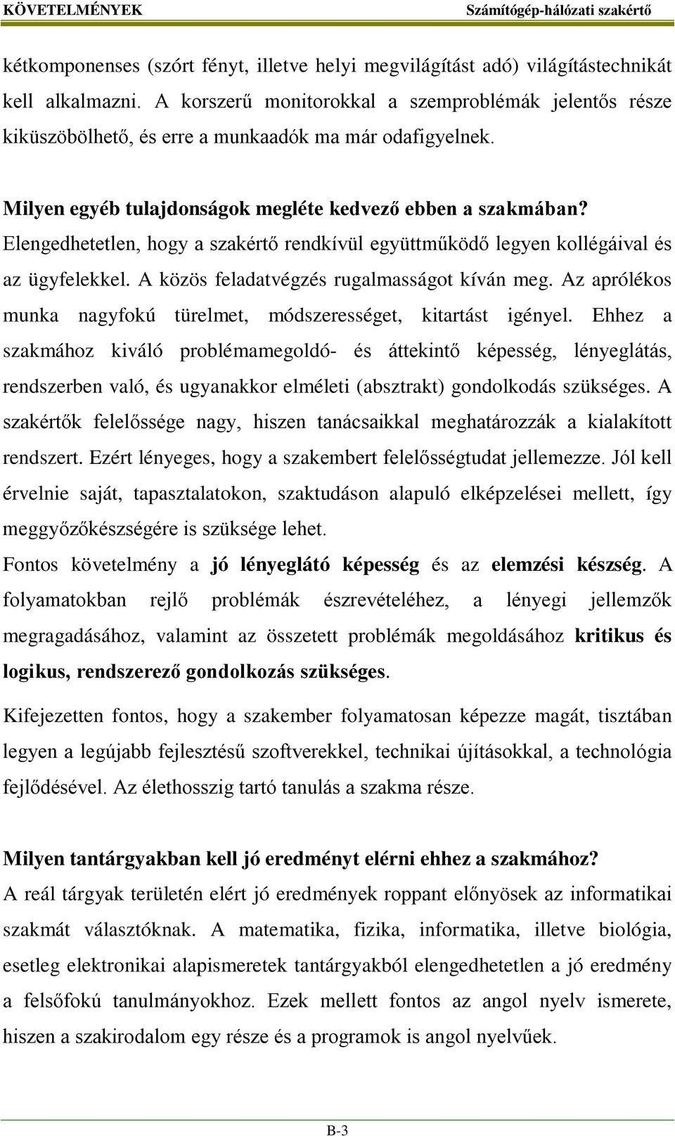 Elengedhetetlen, hogy a szakértő rendkívül együttműködő legyen kollégáival és az ügyfelekkel. A közös feladatvégzés rugalmasságot kíván meg.