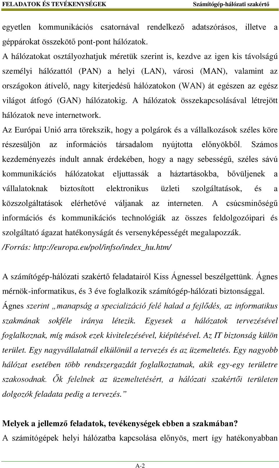 (WAN) át egészen az egész világot átfogó (GAN) hálózatokig. A hálózatok összekapcsolásával létrejött hálózatok neve internetwork.