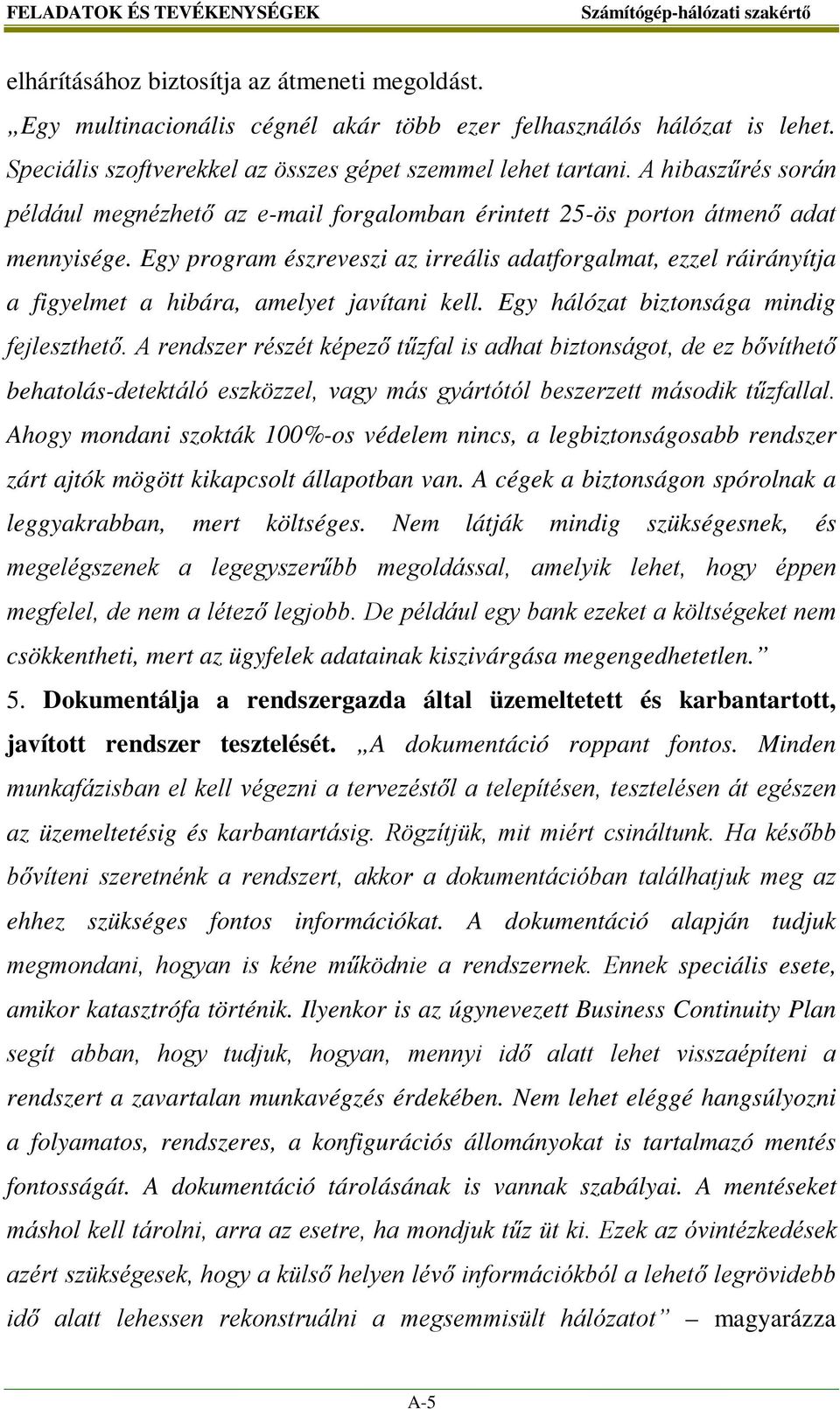 Egy program észreveszi az irreális adatforgalmat, ezzel ráirányítja a figyelmet a hibára, amelyet javítani kell. Egy hálózat biztonsága mindig fejleszthető.